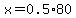 x=0.5%2A80