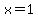 x=1
