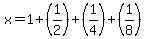 x=1%2B%281%2F2%29%2B%281%2F4%29%2B%281%2F8%29