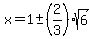 x=1%2B-+%282%2F3%29%2Asqrt%286%29