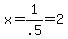 x=1%2F.5=2