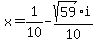 x=1%2F10+-+sqrt%2859%29%2F10%2Ai