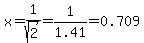 x=1%2Fsqrt%282%29=1%2F1.41=0.709