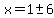 x=1+%2B-+6