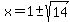 x=1+%2B-+sqrt%2814%29