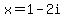 x=1-2i