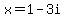 x=1-3i