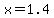x=1.4