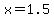 x=1.5