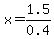 x=1.5%2F0.4%29
