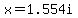 x=1.554i