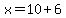 x=10%2B6