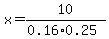 x=10%2F%280.16%2A0.25%29