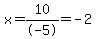 x=10%2F-5=-2