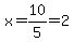 x=10%2F5=2