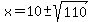 x=10+%2B-+sqrt%28110%29