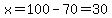 x=100-70=30