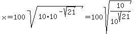 x=100sqrt%2810%2A10%5E%28-sqrt%2821%29%29%29=100sqrt%2810%2F10%5Esqrt%2821%29%29