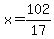 x=102%2F17