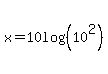 x=10log%28%2810%5E2%29%29