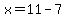 x=11-7