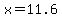 x=11.6