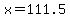 x=111.5