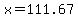 x=111.67