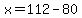 x=112-80