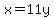 \"x=11y\"