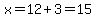 x=12%2B3=15