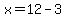 x=12-3