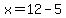 x=12-5