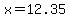 x=12.35