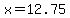 x=12.75