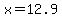x=12.9