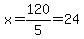 x=120%2F5=+24