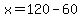 x=120-60