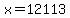 x=12113