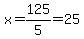 x=125%2F5=25