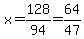 x=128%2F94=64%2F47