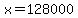 x=128000