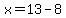 x=13-8