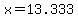 x=13.333