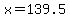 x=139.5