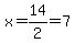 x=14%2F2=7