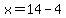 x=14-4