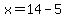 x=14-5