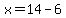 x=14-6