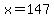 x=147